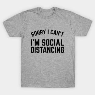 Sorry I Can't I'm Social Distancing T-Shirt